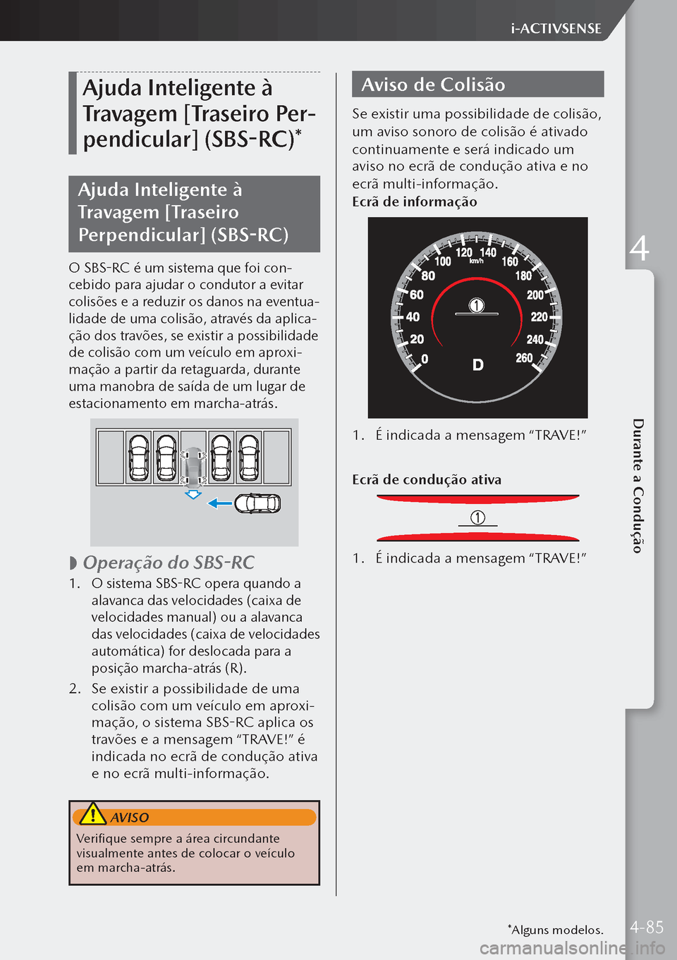 MAZDA MODEL 3 HATCHBACK 2019  Manual do proprietário (in Portuguese) Ajuda Inteligente à 
Travagem [Traseiro Per
-
pendicular] (SBS-RC)*
Ajuda Inteligente à 
Travagem [Traseiro 
Perpendicular] (SBS-RC)
O SBS-RC é um sistema que foi con-
cebido para ajudar o condutor