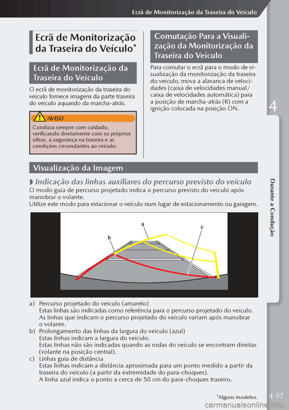 MAZDA MODEL 3 HATCHBACK 2019  Manual do proprietário (in Portuguese) *Alguns modelos.
Ecrã de Monitorização 
da Traseira do Veículo*
Ecrã de Monitorização da 
Traseira do Veículo
O ecrã de monitorização da traseira do 
veículo fornece imagens da parte trase