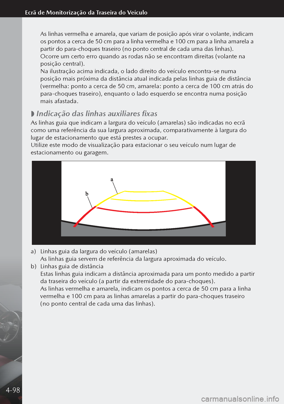 MAZDA MODEL 3 HATCHBACK 2019  Manual do proprietário (in Portuguese)  As linhas vermelha e amarela, que variam de posição após virar o volante, indicam 
os pontos a cerca de 50 cm para a linha vermelha e 100 cm para a linha amarela a 
partir do para-choques traseiro