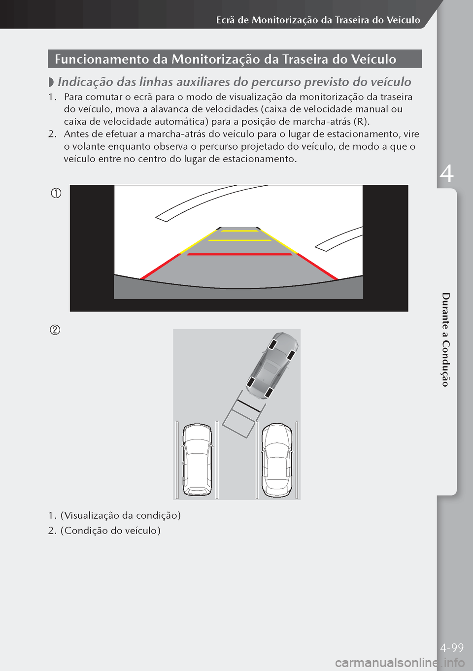 MAZDA MODEL 3 HATCHBACK 2019  Manual do proprietário (in Portuguese) Funcionamento da Monitorização da Traseira do Veículo
 
 Indicação das linhas auxiliares do percurso previsto do veículo
1.
 Para comutar o ecrã para o modo de visualização da monitorizaç
