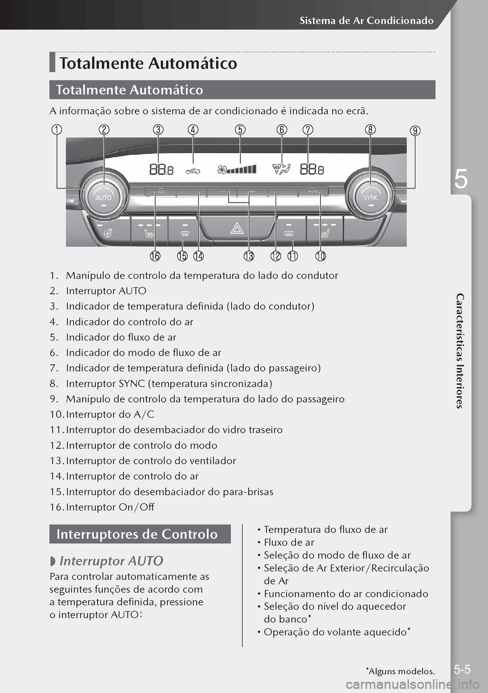 MAZDA MODEL 3 HATCHBACK 2019 Manual do proprietário (in Portuguese) Totalmente Automático
Totalmente Automático
A informação sobre o sistema de ar condicionado é indicada no ecrã.
1. Manípulo de controlo da temperatura do lado do condutor
2. Interruptor AUTO
3 MAZDA MODEL 3 HATCHBACK 2019 Manual do proprietário (in Portuguese) Totalmente Automático
Totalmente Automático
A informação sobre o sistema de ar condicionado é indicada no ecrã.
1. Manípulo de controlo da temperatura do lado do condutor
2. Interruptor AUTO
3