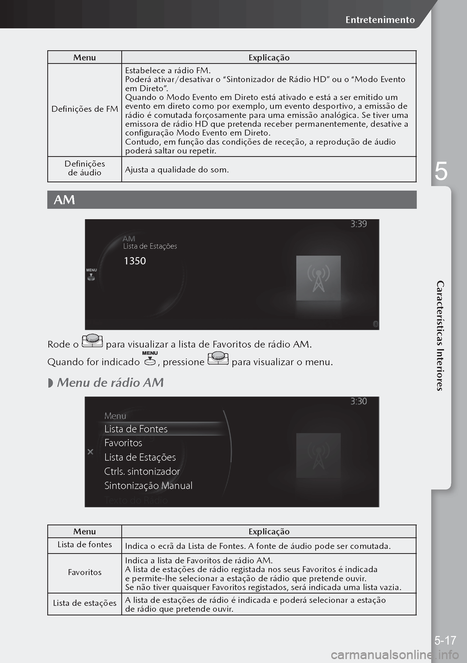 MAZDA MODEL 3 HATCHBACK 2019  Manual do proprietário (in Portuguese) MenuExplicação
Definições de FM Estabelece a rádio FM.
Poderá ativar/desativar o “Sintonizador de Rádio HD” ou o “Modo Evento 
em Direto”.
Quando o Modo Evento em Direto está ativado e