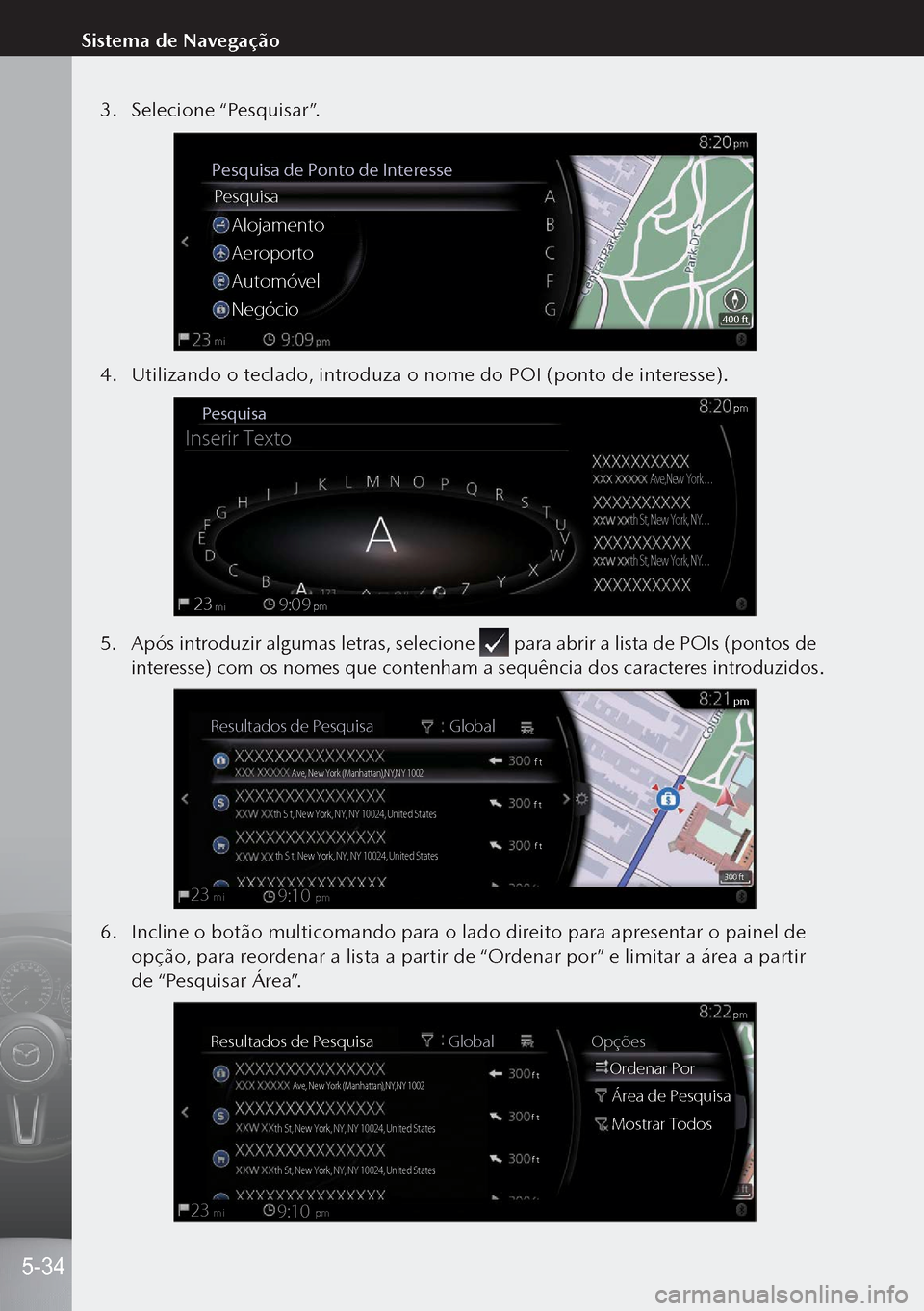 MAZDA MODEL 3 HATCHBACK 2019 Manual do proprietário (in Portuguese) 3. Selecione “Pesquisar”.
Pesquisa de Ponto de Interesse
Pesquisa
Alojamento
Aeroporto
Automóvel
Negócio
mi400 ft
4. Utilizando o teclado, introduza o nome do POI (ponto de interesse).
Pesqui MAZDA MODEL 3 HATCHBACK 2019 Manual do proprietário (in Portuguese) 3. Selecione “Pesquisar”.
Pesquisa de Ponto de Interesse
Pesquisa
Alojamento
Aeroporto
Automóvel
Negócio
mi400 ft
4. Utilizando o teclado, introduza o nome do POI (ponto de interesse).
Pesqui