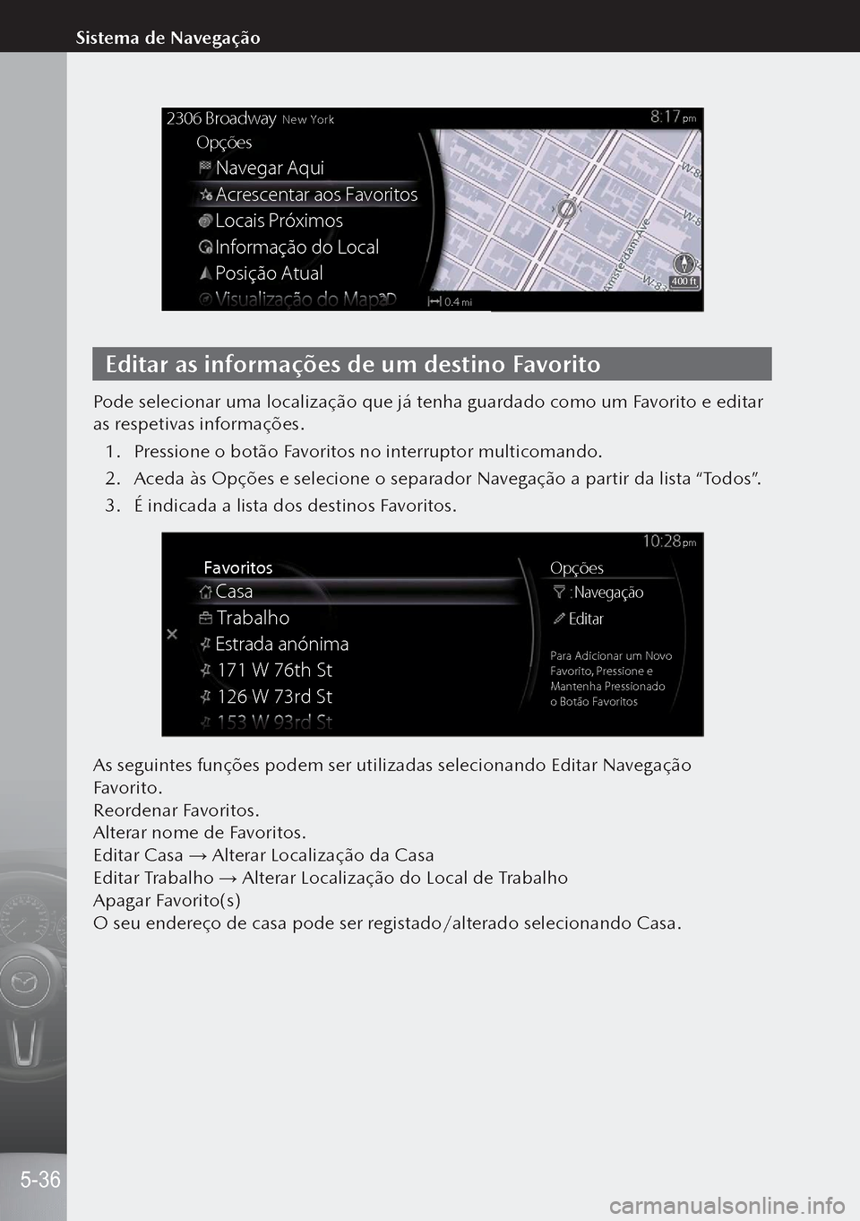 MAZDA MODEL 3 HATCHBACK 2019 Manual do proprietário (in Portuguese) Navegar Aqui
2306 BroadwayNew York
Opções
Acrescentar aos Favoritos
Locais Próximos
Informação do Local
Posição Atual
mi0.4
400 ft
pm
Editar as informações de um destino Favorito
Pode selecio MAZDA MODEL 3 HATCHBACK 2019 Manual do proprietário (in Portuguese) Navegar Aqui
2306 BroadwayNew York
Opções
Acrescentar aos Favoritos
Locais Próximos
Informação do Local
Posição Atual
mi0.4
400 ft
pm
Editar as informações de um destino Favorito
Pode selecio