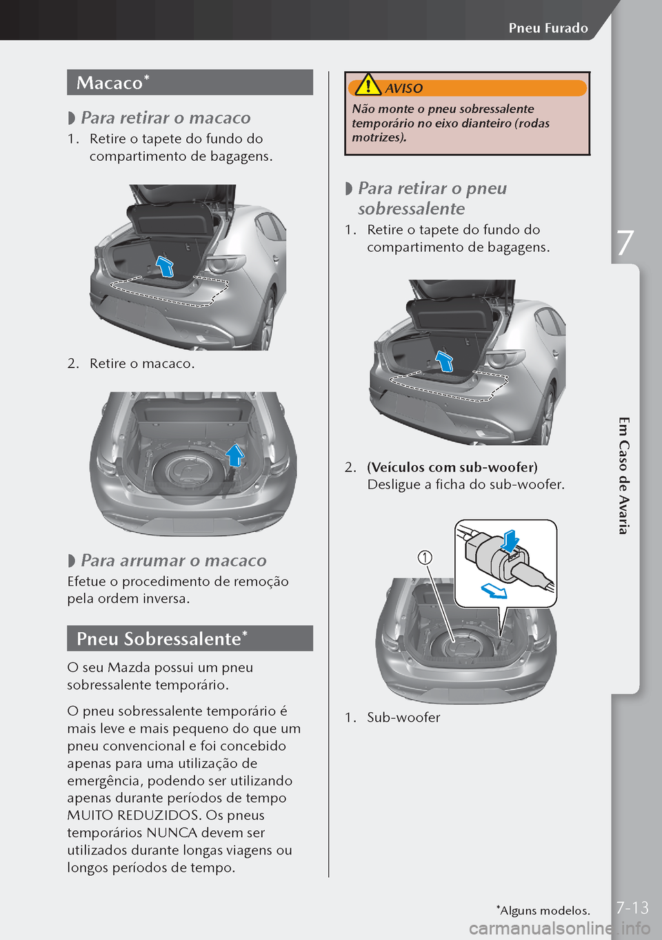 MAZDA MODEL 3 HATCHBACK 2019  Manual do proprietário (in Portuguese) Macaco*
 
 Para retirar o macaco
1.
 Retire o tapete do fundo do 
compartimento de bagagens.
 
2.  Retire o macaco.
 
 
 Para arrumar o macaco
Efetue o procedimento de remoção 
pela ordem invers