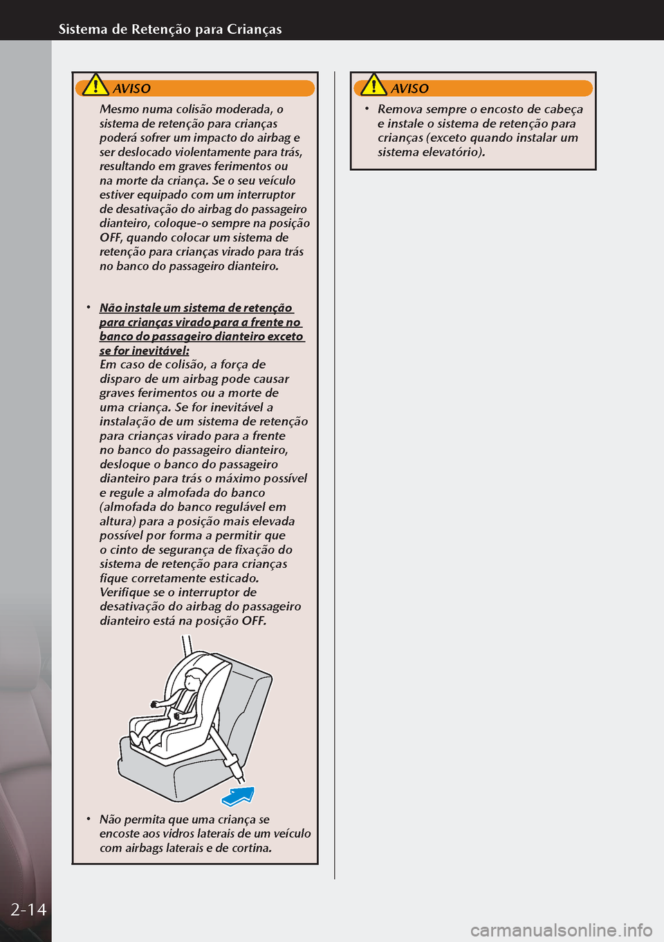 MAZDA MODEL 3 HATCHBACK 2019  Manual do proprietário (in Portuguese)  AVISO
 Mesmo numa colisão moderada, o 
sistema de retenção para crianças 
poderá sofrer um impacto do airbag e 
ser deslocado violentamente para trás, 
resultando em graves ferimentos ou 
na mo