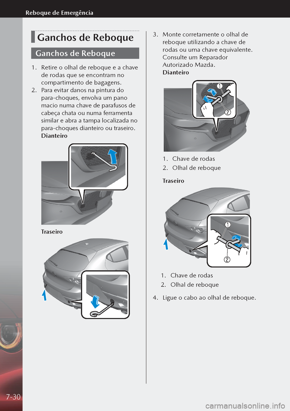 MAZDA MODEL 3 HATCHBACK 2019  Manual do proprietário (in Portuguese) Ganchos de Reboque
Ganchos de Reboque
1. Retire o olhal de reboque e a chave 
de rodas que se encontram no 
compartimento de bagagens.
2.  Para evitar danos na pintura do 
para-choques, envolva um pan