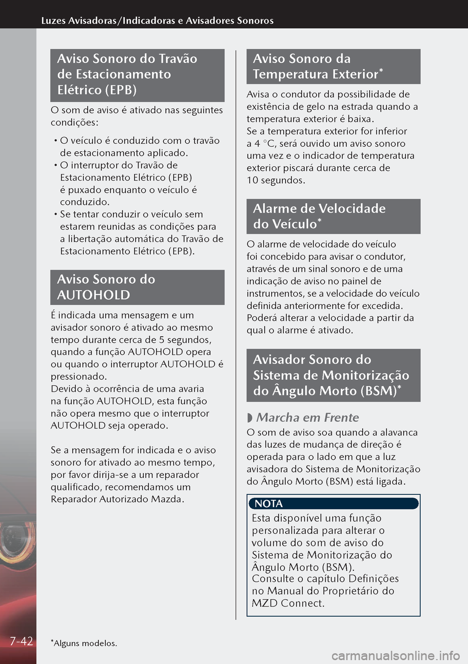 MAZDA MODEL 3 HATCHBACK 2019 Manual do proprietário (in Portuguese) Aviso Sonoro do Travão
de Estacionamento
Elétrico (EPB)
O som de aviso é ativado nas seguintes
condições:
O veículo é conduzido com o travão
de estacionamento aplicado.
O interru MAZDA MODEL 3 HATCHBACK 2019 Manual do proprietário (in Portuguese) Aviso Sonoro do Travão
de Estacionamento
Elétrico (EPB)
O som de aviso é ativado nas seguintes
condições:
O veículo é conduzido com o travão
de estacionamento aplicado.
O interru