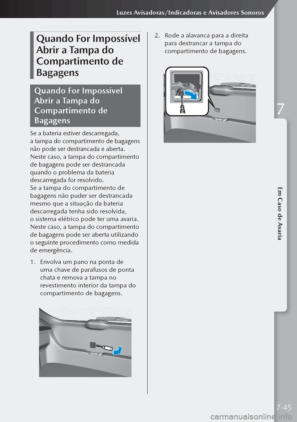 MAZDA MODEL 3 HATCHBACK 2019  Manual do proprietário (in Portuguese) Quando For Impossível 
Abrir a Tampa do 
Compartimento de 
Bagagens
Quando For Impossível 
Abrir a Tampa do 
Compartimento de 
Bagagens
Se a bateria estiver descarregada, 
a tampa do compartimento 
