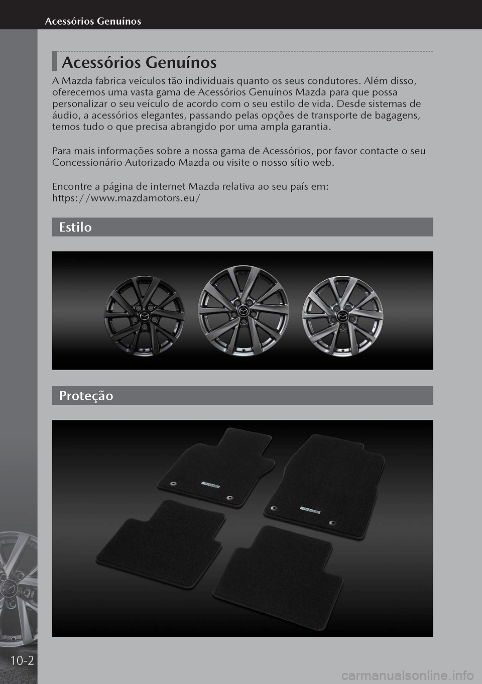 MAZDA MODEL 3 HATCHBACK 2019  Manual do proprietário (in Portuguese) Acessórios Genuínos
A Mazda fabrica veículos tão individuais quanto os seus condutores. Além disso, 
oferecemos uma vasta gama de Acessórios Genuínos Mazda para que possa 
personalizar o seu ve