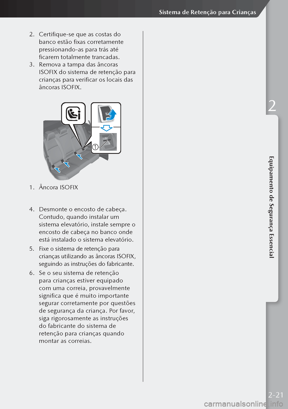 MAZDA MODEL 3 HATCHBACK 2019  Manual do proprietário (in Portuguese) 2. Certifique-se que as costas do 
banco estão fixas corretamente 
pressionando-as para trás até 
ficarem totalmente trancadas.
3.  Remova a tampa das âncoras 
ISOFIX do sistema de retenção para