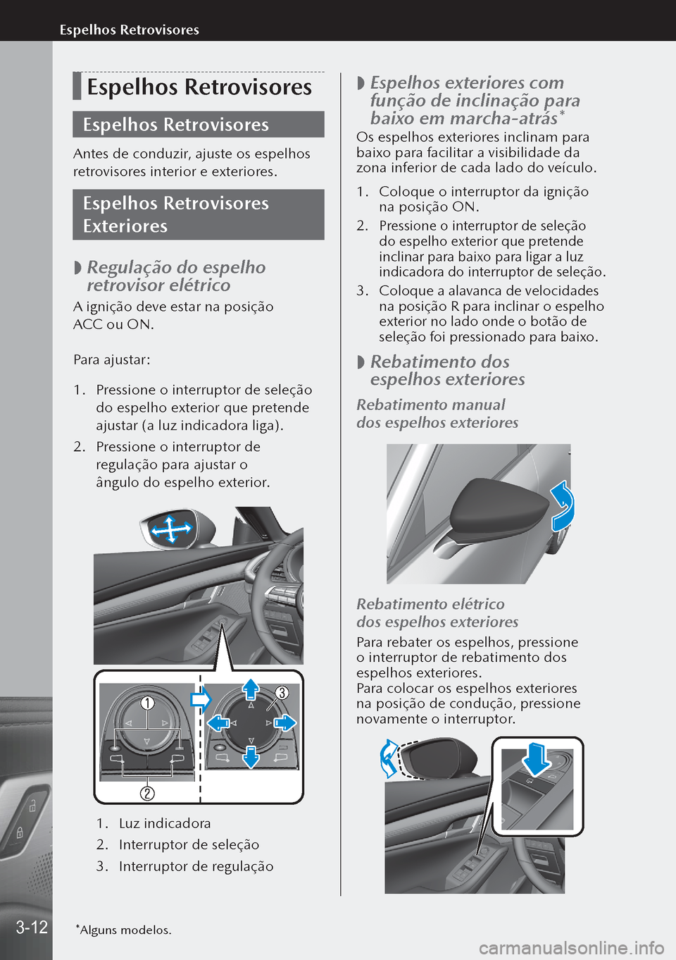 MAZDA MODEL 3 HATCHBACK 2019  Manual do proprietário (in Portuguese) Espelhos Retrovisores
Espelhos Retrovisores
Antes de conduzir, ajuste os espelhos 
retrovisores interior e exteriores.
Espelhos Retrovisores 
Exteriores
 
 Regulação do espelho 
retrovisor elétri