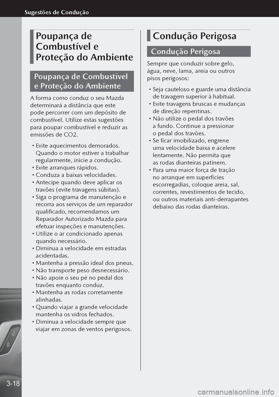 MAZDA MODEL 3 HATCHBACK 2019  Manual do proprietário (in Portuguese) Poupança de 
Combustível e 
Proteção do Ambiente
Poupança de Combustível 
e Proteção do Ambiente
A forma como conduz o seu Mazda 
determinará a distância que este 
pode percorrer com um dep