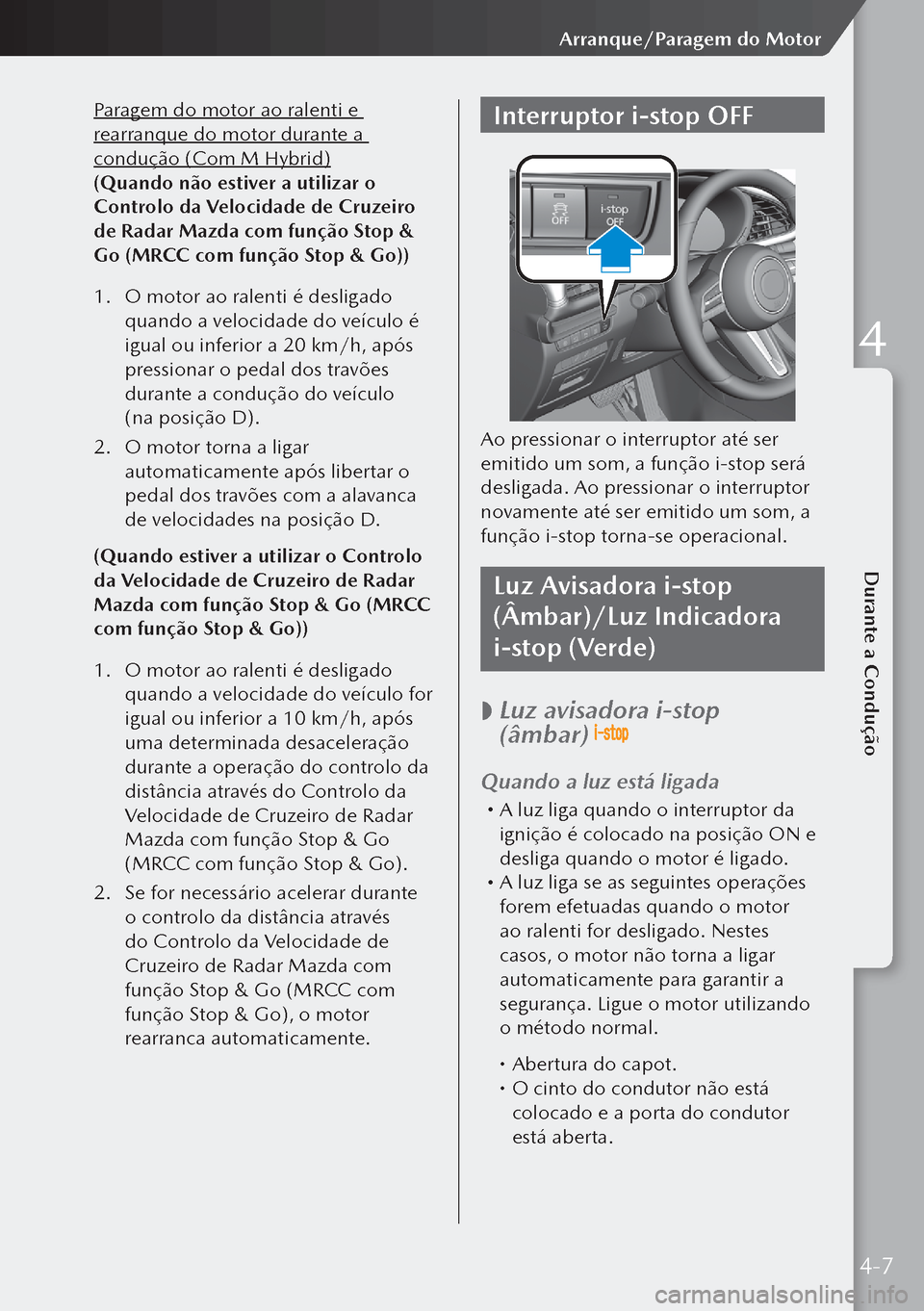 MAZDA MODEL 3 HATCHBACK 2019  Manual do proprietário (in Portuguese) Paragem do motor ao ralenti e 
rearranque do motor durante a 
condução (Com M Hybrid)
(Quando não estiver a utilizar o 
Controlo da Velocidade de Cruzeiro 
de Radar Mazda com função Stop & 
Go (M