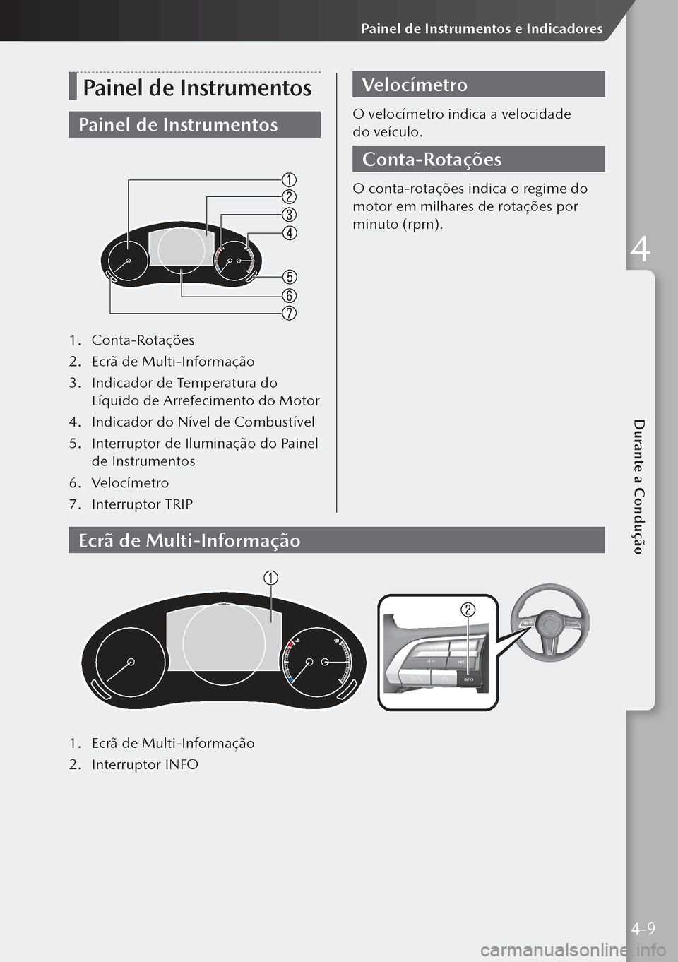 MAZDA MODEL 3 HATCHBACK 2019  Manual do proprietário (in Portuguese) Painel de Instrumentos
Painel de Instrumentos
1. Conta-Rotações
2.  Ecrã de Multi-Informação
3.  Indicador de Temperatura do 
Líquido de Arrefecimento do Motor
4.  Indicador do Nível de Combust