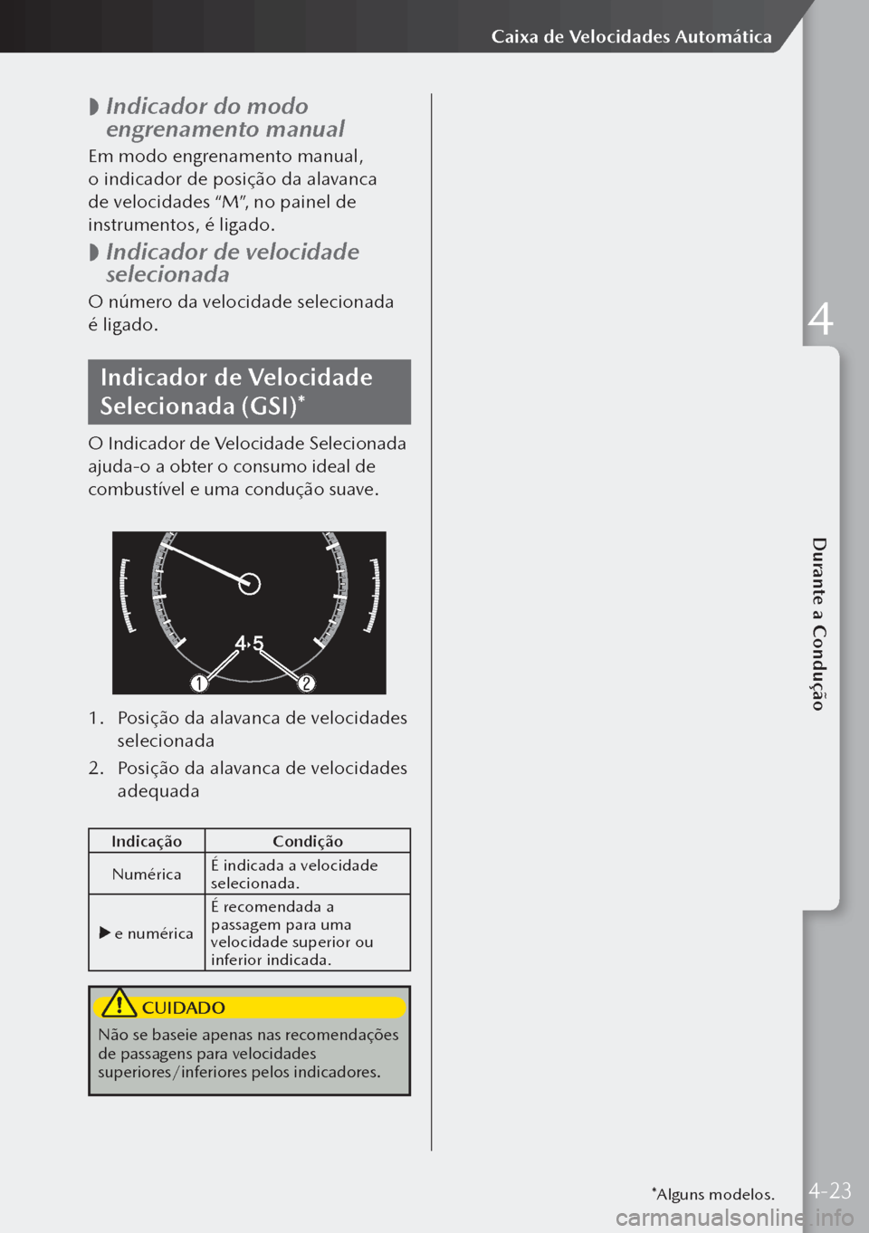 MAZDA MODEL 3 HATCHBACK 2019  Manual do proprietário (in Portuguese)  
 Indicador do modo 
engrenamento manual
Em modo engrenamento manual, 
o indicador de posição da alavanca 
de velocidades “M”, no painel de 
instrumentos, é ligado.
 
 Indicador de velocid