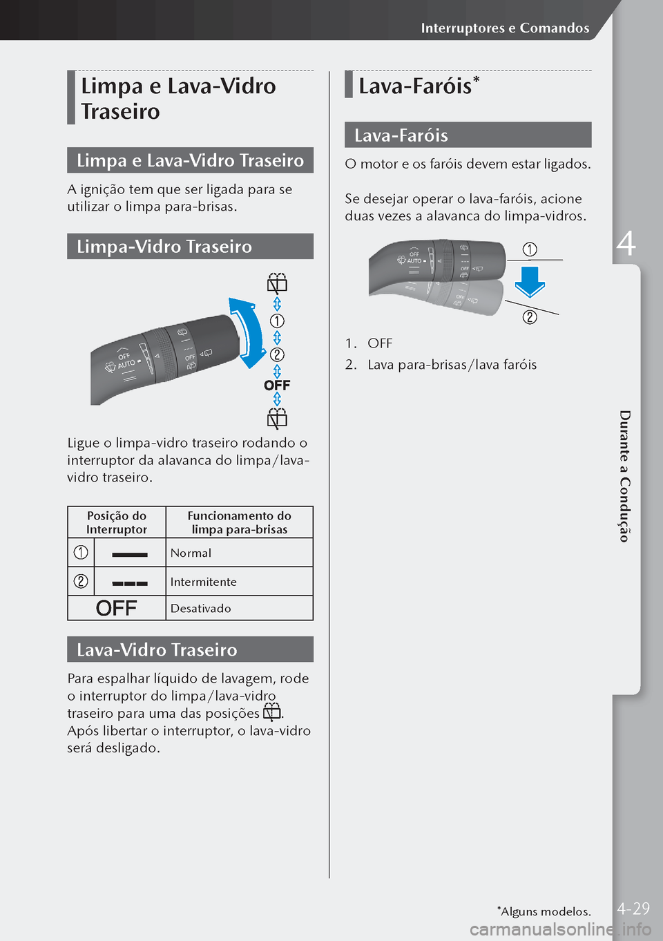 MAZDA MODEL 3 HATCHBACK 2019  Manual do proprietário (in Portuguese) Limpa e Lava-Vidro 
Traseiro
Limpa e Lava-Vidro Traseiro
A ignição tem que ser ligada para se 
utilizar o limpa para-brisas.
Limpa-Vidro Traseiro
Ligue o limpa-vidro traseiro rodando o 
interruptor 