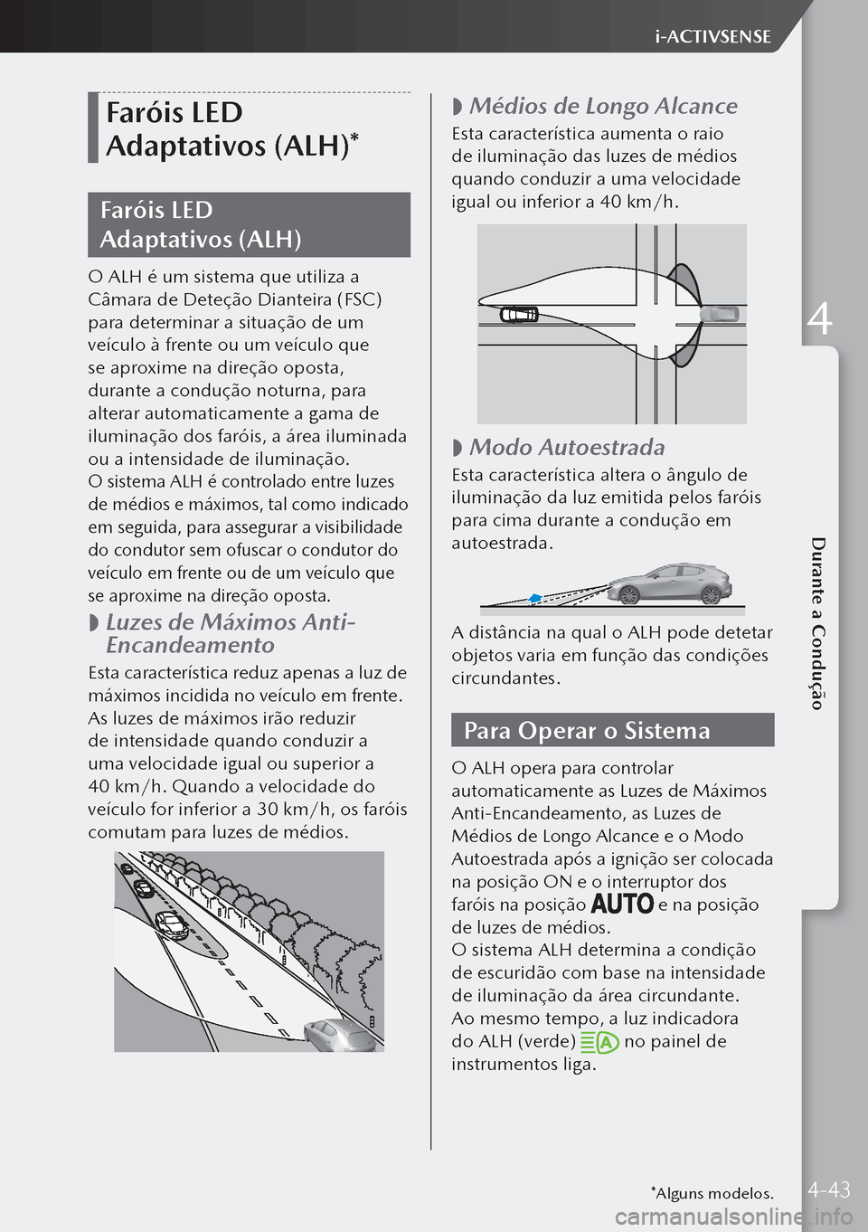 MAZDA MODEL 3 HATCHBACK 2019  Manual do proprietário (in Portuguese) Faróis LED 
Adaptativos (ALH)*
Faróis LED 
Adaptativos (ALH)
O ALH é um sistema que utiliza a 
Câmara de Deteção Dianteira (FSC) 
para determinar a situação de um 
veículo à frente ou um v