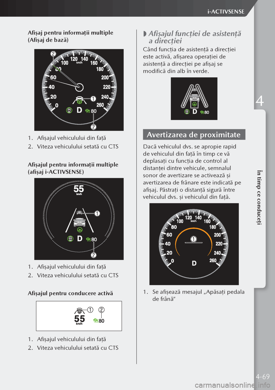 MAZDA MODEL 3 HATCHBACK 2019  Manualul de utilizare (in Romanian) Afișaj pentru informații multiple 
(Afișaj de bază)
1.  Afişajul vehiculului din faţă
2.  Viteza vehiculului setată cu CTS
Afișajul pentru informații multiple 
(afișaj i-ACTIVSENSE)
1.  Afi