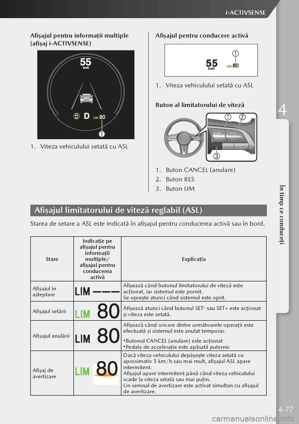 MAZDA MODEL 3 HATCHBACK 2019 Manualul de utilizare (in Romanian) Afișajul pentru informații multiple
(afișaj i-ACTIVSENSE)
1. Viteza vehiculului setată cu ASL Afișajul pentru conducere activă
1.
Viteza vehiculului setată cu ASL
Buton al limitatorului de vi MAZDA MODEL 3 HATCHBACK 2019 Manualul de utilizare (in Romanian) Afișajul pentru informații multiple
(afișaj i-ACTIVSENSE)
1. Viteza vehiculului setată cu ASL Afișajul pentru conducere activă
1.
Viteza vehiculului setată cu ASL
Buton al limitatorului de vi