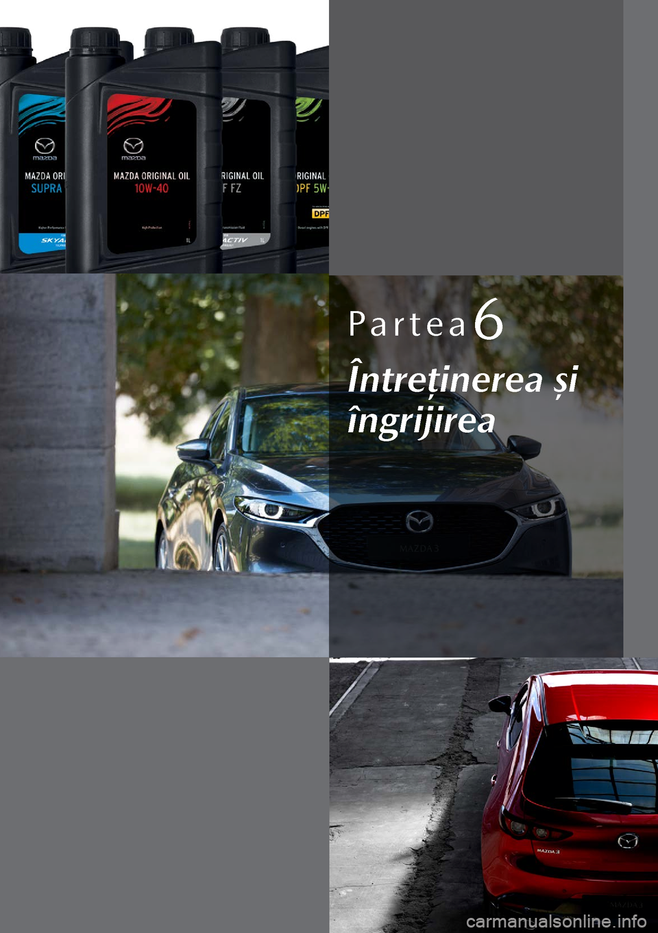 MAZDA MODEL 3 HATCHBACK 2019  Manualul de utilizare (in Romanian) Partea6
Întreţinerea şi 
îngrijirea  