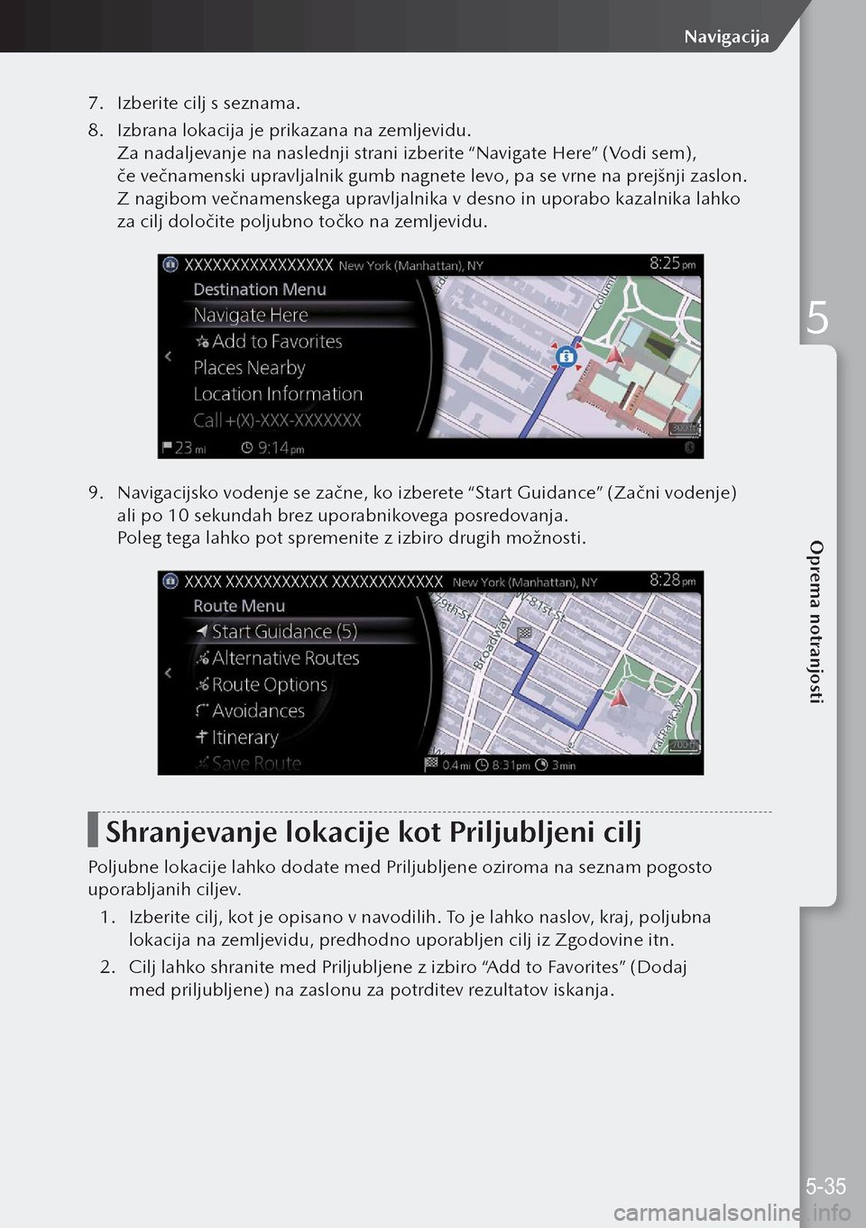 MAZDA MODEL 3 HATCHBACK 2019 Priročnik za lastnika (in Slovenian) 7. Izberite cilj s seznama.
8. Izbrana lokacija je prikazana na zemljevidu.
Za nadaljevanje na naslednji strani izberite “Navigate Here” (Vodi sem),
če večnamenski upravljalnik gumb nagnete l MAZDA MODEL 3 HATCHBACK 2019 Priročnik za lastnika (in Slovenian) 7. Izberite cilj s seznama.
8. Izbrana lokacija je prikazana na zemljevidu.
Za nadaljevanje na naslednji strani izberite “Navigate Here” (Vodi sem),
če večnamenski upravljalnik gumb nagnete l