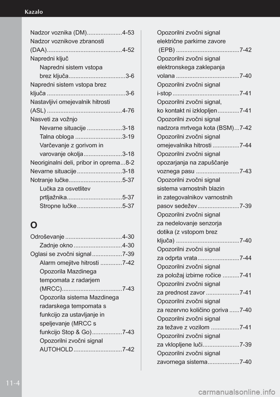 MAZDA MODEL 3 HATCHBACK 2019 Priročnik za lastnika (in Slovenian) Nadzor voznika (DM) .....................4-53
Nadzor voznikove zbranosti
(DAA) ............................................. 4-52
Napredni ključ Napredni sistem vstopa
brez ključa ........... MAZDA MODEL 3 HATCHBACK 2019 Priročnik za lastnika (in Slovenian) Nadzor voznika (DM) .....................4-53
Nadzor voznikove zbranosti
(DAA) ............................................. 4-52
Napredni ključ Napredni sistem vstopa
brez ključa ...........
