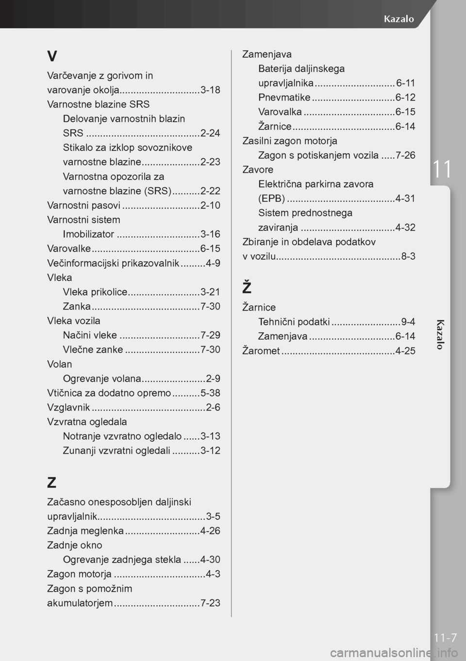 MAZDA MODEL 3 HATCHBACK 2019 Priročnik za lastnika (in Slovenian) V
Varčevanje z gorivom in
varovanje okolja ............................. 3-18
Varnostne blazine SRS Delovanje varnostnih blazin
SRS ......................................... 2-24
Stikalo za izkl MAZDA MODEL 3 HATCHBACK 2019 Priročnik za lastnika (in Slovenian) V
Varčevanje z gorivom in
varovanje okolja ............................. 3-18
Varnostne blazine SRS Delovanje varnostnih blazin
SRS ......................................... 2-24
Stikalo za izkl