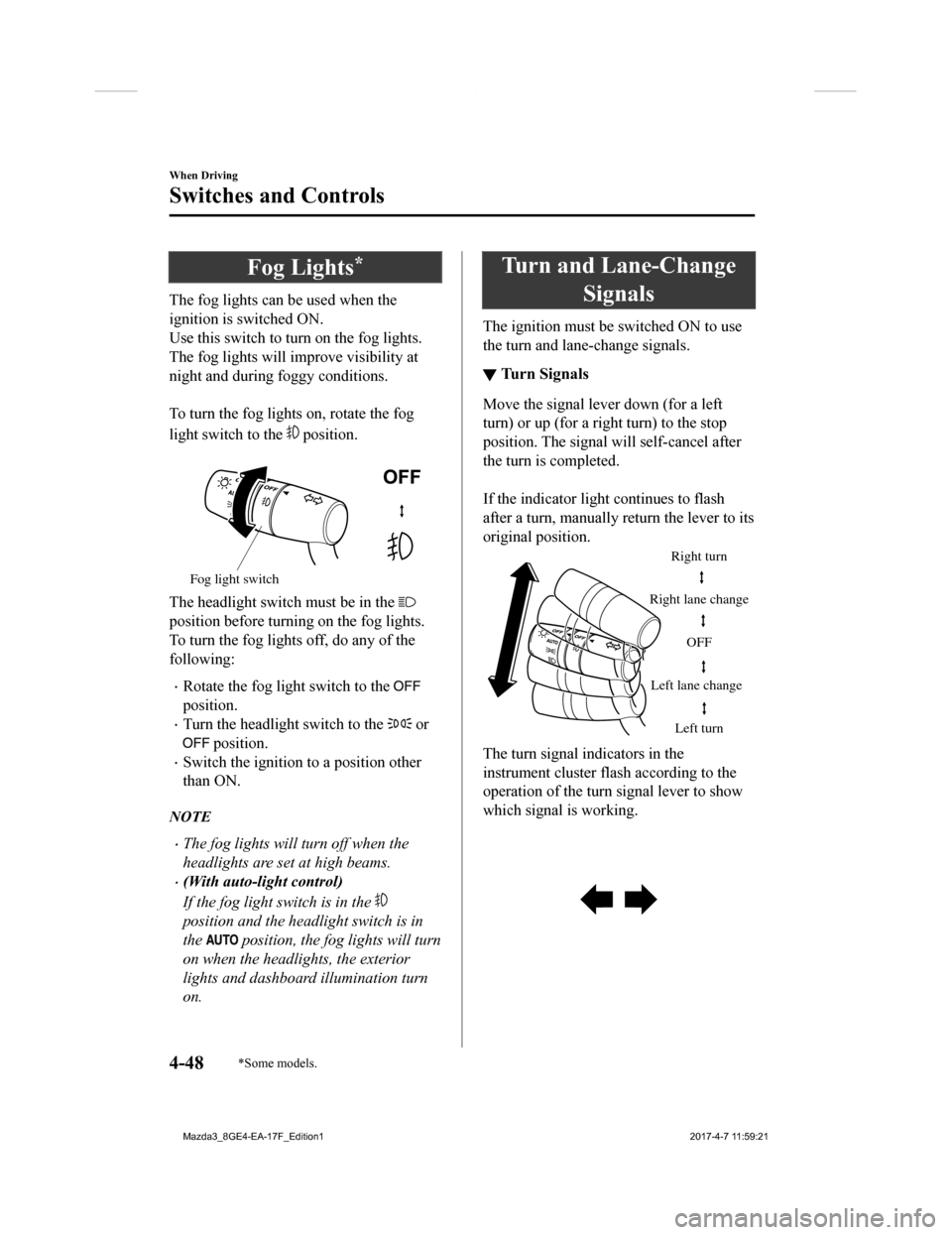 MAZDA MODEL 3 HATCHBACK 2018 Owners Manual (in English) Fog Lights*
The fog lights can be used when the
ignition is switched ON.
Use this switch to turn on the fog lights.
The fog lights will improve visibility at
night and during foggy conditions.
To t MAZDA MODEL 3 HATCHBACK 2018 Owners Manual (in English) Fog Lights*
The fog lights can be used when the
ignition is switched ON.
Use this switch to turn on the fog lights.
The fog lights will improve visibility at
night and during foggy conditions.
To t