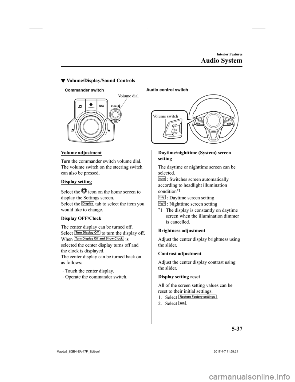 MAZDA MODEL 3 HATCHBACK 2018 Owners Manual (in English) ▼Volume/Display/Sound Controls
Commander s
witch Audio control s
witch
Vo lume switch
Vo lume dial
Volume adjustment
Turn the commander switch volume dial.
The volume switch on the steering switch
c MAZDA MODEL 3 HATCHBACK 2018 Owners Manual (in English) ▼Volume/Display/Sound Controls
Commander s
witch Audio control s
witch
Vo lume switch
Vo lume dial
Volume adjustment
Turn the commander switch volume dial.
The volume switch on the steering switch
c