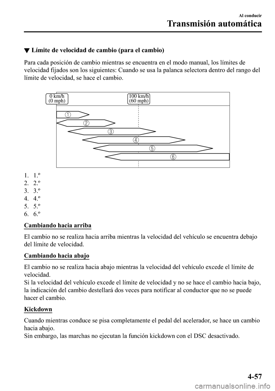 MAZDA MODEL 3 HATCHBACK 2018  Manual del propietario (in Spanish)  ▼�/�t�P�L�W�H��G�H��Y�H�O�R�F�L�G�D�G��G�H��F�D�P�E�L�R���S�D�U�D��H�O��F�D�P�E�L�R�
�3�D�U�D��F�D�G�D��S�R�V�L�F�L�y�Q��G�H��F�D�P�E�L�R��P�L�H�Q�W�U�D�V��V�H��H�Q�F�X�H�Q�W�U�D��H