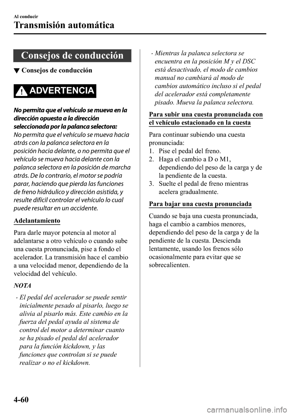 MAZDA MODEL 3 HATCHBACK 2018  Manual del propietario (in Spanish)  �&�R�Q�V�H�M�R�V��G�H��F�R�Q�G�X�F�F�L�y�Q
▼�&�R�Q�V�H�M�R�V��G�H��F�R�Q�G�X�F�F�L�y�Q
�$��9�(�5�7�(�1�&�,�$
No permita que el vehículo se mueva en la
dirección opuesta a la dirección
selecc