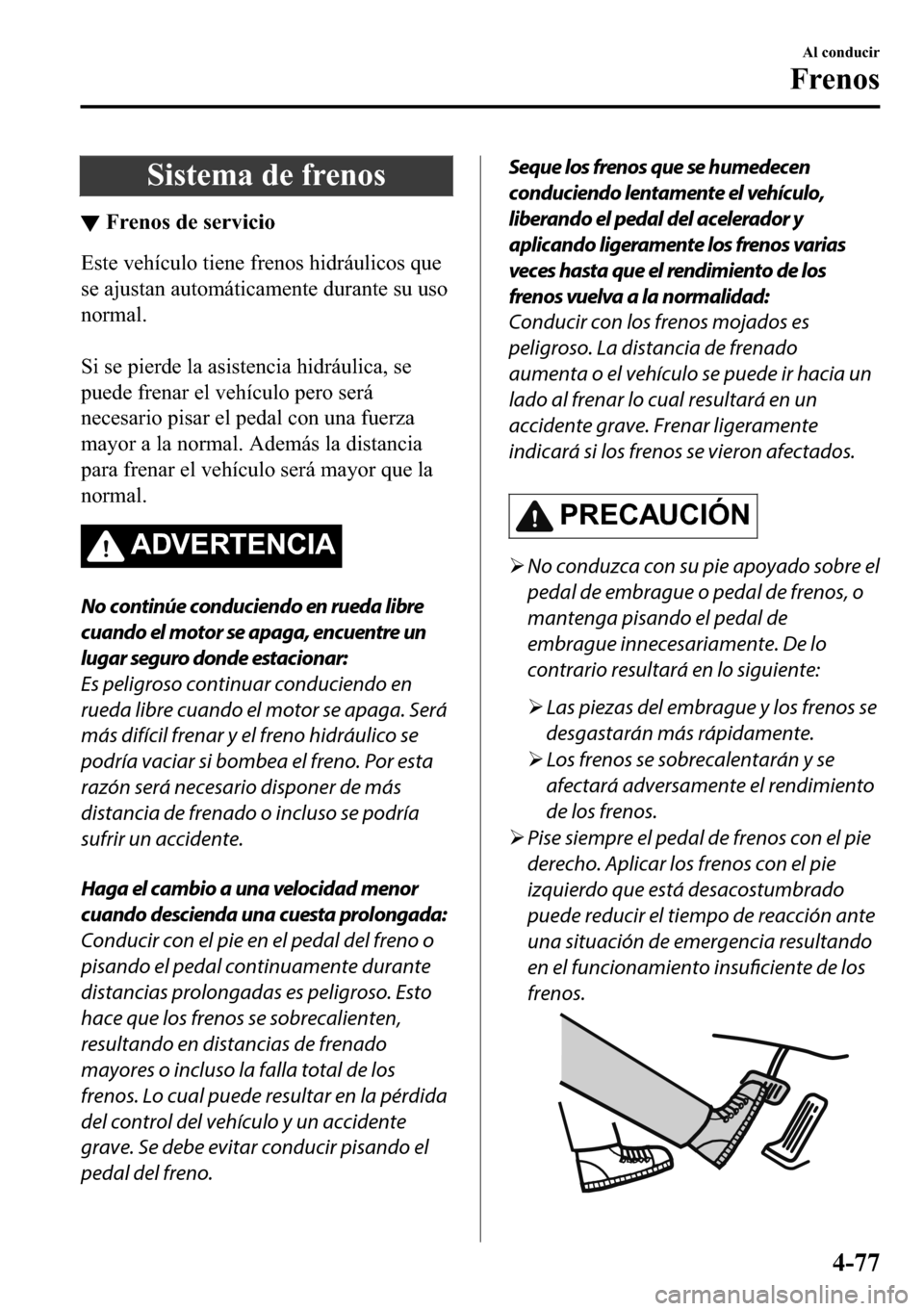 MAZDA MODEL 3 HATCHBACK 2018  Manual del propietario (in Spanish)  �6�L�V�W�H�P�D��G�H��I�U�H�Q�R�V
▼�)�U�H�Q�R�V��G�H��V�H�U�Y�L�F�L�R
�(�V�W�H��Y�H�K�t�F�X�O�R��W�L�H�Q�H��I�U�H�Q�R�V��K�L�G�U�i�X�O�L�F�R�V��T�X�H
�V�H��D�M�X�V�W�D�Q��D�X�W�R�P�i�W�L�F