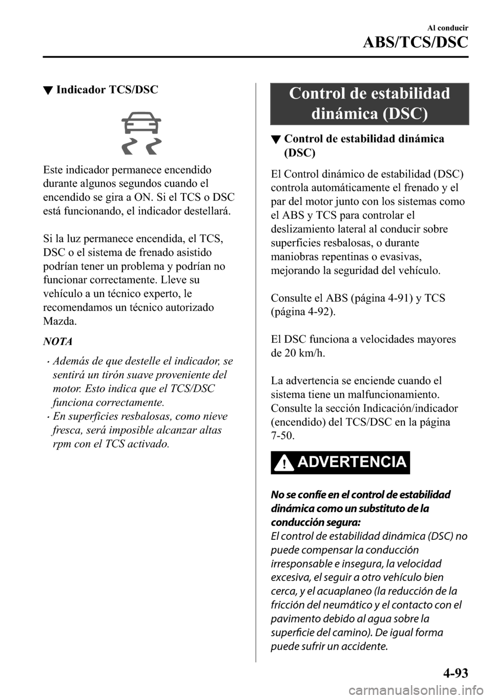 MAZDA MODEL 3 HATCHBACK 2018  Manual del propietario (in Spanish)  ▼�,�Q�G�L�F�D�G�R�U��7�&�6���6�&
�(�V�W�H��L�Q�G�L�F�D�G�R�U��S�H�U�P�D�Q�H�F�H��H�Q�F�H�Q�G�L�G�R
�G�X�U�D�Q�W�H��D�O�J�X�Q�R�V��V�H�J�X�Q�G�R�V��F�X�D�Q�G�R��H�O
�H�Q�F�H�Q�G�L�G�R��V�H