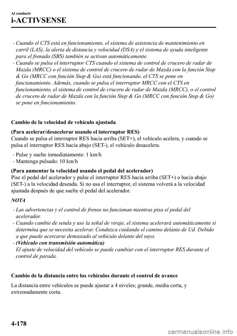 MAZDA MODEL 3 HATCHBACK 2018  Manual del propietario (in Spanish)  �xCuando el CTS está en funcionamiento, el sistema de asistencia de mantenimiento en
carril (LAS), la alerta de distancia y velocidad (DSA) y el sistema de ayuda inteligente
para el frenado (SBS) tam