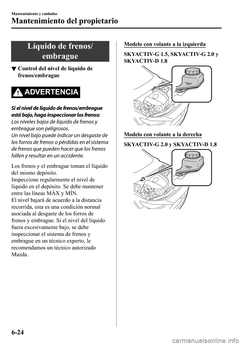 MAZDA MODEL 3 HATCHBACK 2018  Manual del propietario (in Spanish)  �/�t�T�X�L�G�R��G�H��I�U�H�Q�R�V�
�H�P�E�U�D�J�X�H
▼�&�R�Q�W�U�R�O��G�H�O��Q�L�Y�H�O��G�H��O�t�T�X�L�G�R��G�H
�I�U�H�Q�R�V��H�P�E�U�D�J�X�H
�$��9�(�5�7�(�1�&�,�$
Si el nivel de líquido de