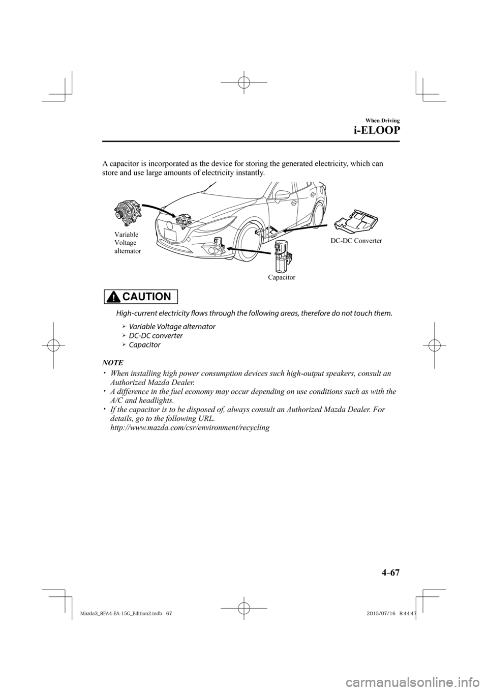 MAZDA MODEL 3 HATCHBACK 2016  Owners Manual (in English) 4–67
When Driving
i-ELOOP
  A capacitor is incorporated as the device for storing the generated electricity, which can 
store and use large amounts of electricity instantly.
 
Variable
Voltage
alter