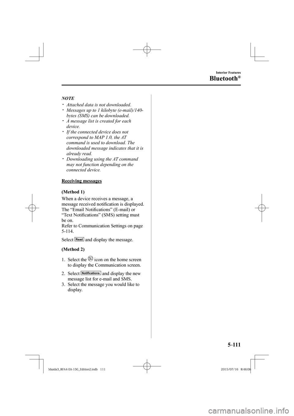 MAZDA MODEL 3 HATCHBACK 2016  Owners Manual (in English) 5–111
Interior Features
Bluetooth®
   N O T E
� �
�
�
�y��  Attached data is not downloaded.�
�
�
�
�y��  Messages up to 1 kilobyte (e-mail)/140-
bytes (SMS) can be downloaded.
� �
�