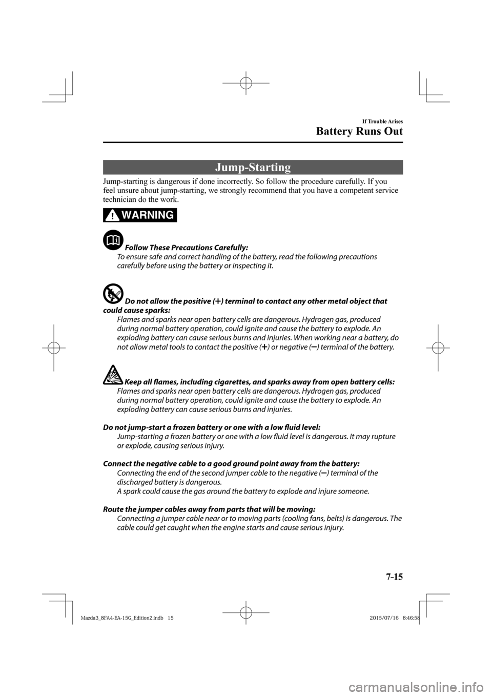 MAZDA MODEL 3 HATCHBACK 2016  Owners Manual (in English) 7–15
If Trouble Arises
Battery Runs Out
                J u m p - S t a r t i n g
              Jump-starting  is  dangerous  if  done  incorrectly.  So  follow  the  procedure  carefully.  If  you 
