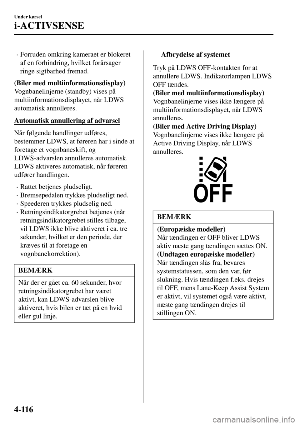 MAZDA MODEL 3 HATCHBACK 2016 Instruktionsbog (in Danish) •Forruden omkring kameraet er blokeret
af en forhindring, hvilket forårsager
ringe sigtbarhed fremad.
(Biler med multiinformationsdisplay)
Vognbanelinjerne (standby) vises på
multiinformationsdisp MAZDA MODEL 3 HATCHBACK 2016 Instruktionsbog (in Danish) •Forruden omkring kameraet er blokeret
af en forhindring, hvilket forårsager
ringe sigtbarhed fremad.
(Biler med multiinformationsdisplay)
Vognbanelinjerne (standby) vises på
multiinformationsdisp