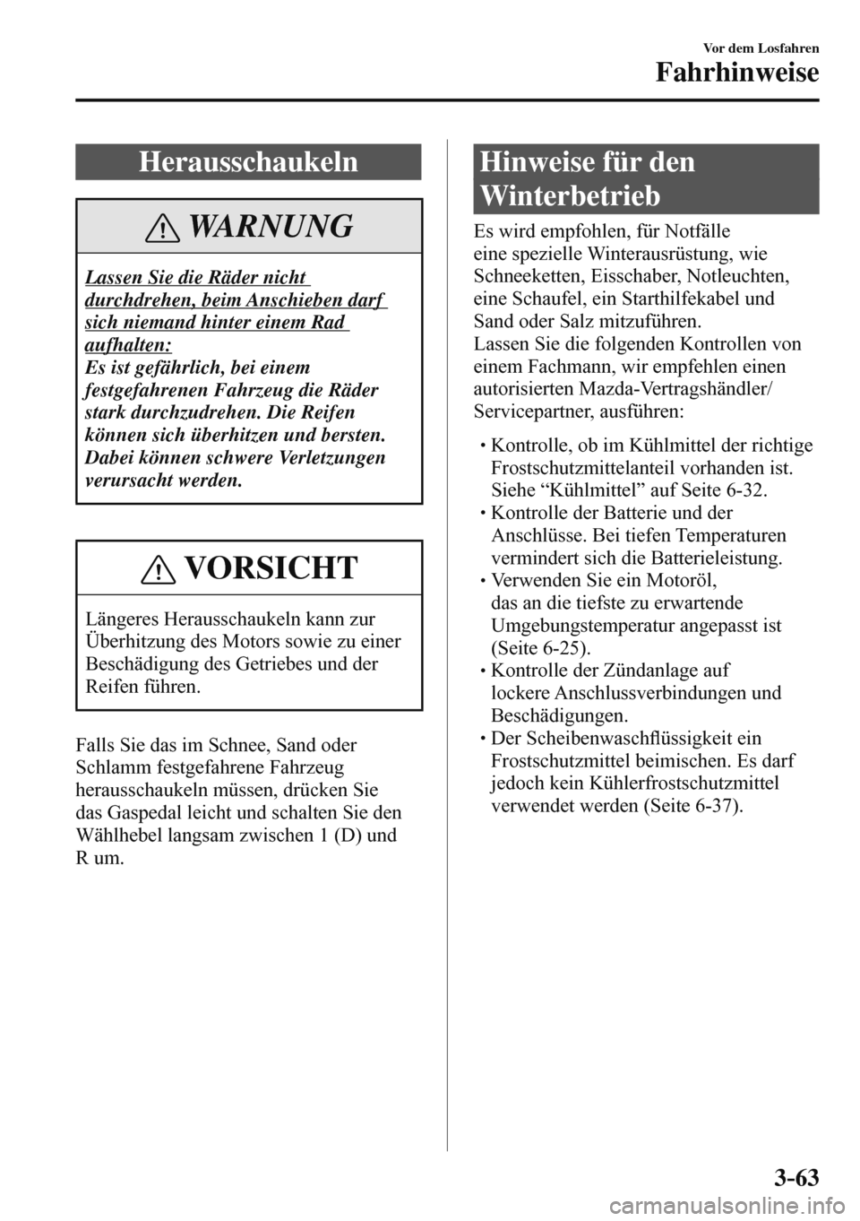 MAZDA MODEL 3 HATCHBACK 2016 Betriebsanleitung (in German) 3–63
Vor dem Losfahren
Fahrhinweise
Herausschaukeln
WARNUNG
Lassen Sie die Räder nicht
durchdrehen, beim Anschieben darf
sich niemand hinter einem Rad
aufhalten:
Es ist gefährlich, bei eine MAZDA MODEL 3 HATCHBACK 2016 Betriebsanleitung (in German) 3–63
Vor dem Losfahren
Fahrhinweise
Herausschaukeln
WARNUNG
Lassen Sie die Räder nicht
durchdrehen, beim Anschieben darf
sich niemand hinter einem Rad
aufhalten:
Es ist gefährlich, bei eine