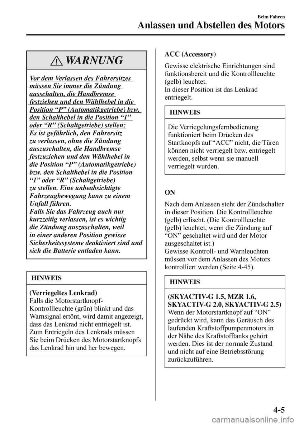 MAZDA MODEL 3 HATCHBACK 2016  Betriebsanleitung (in German) 4–5
Beim Fahren
Anlassen und Abstellen des Motors
 WARNUNG
 Vor dem Verlassen des Fahrersitzes 
müssen Sie immer die Zündung 
ausschalten, die Handbremse 
festziehen und den Wählhebel in die 
Pos