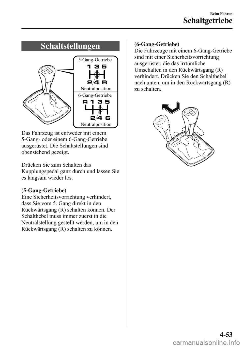 MAZDA MODEL 3 HATCHBACK 2016  Betriebsanleitung (in German) 4–53
Beim Fahren
Schaltgetriebe
      Schaltstellungen
   
5-Gang-Getriebe
6-Gang-GetriebeNeutralposition
Neutralposition
 
  Das Fahrzeug ist entweder mit einem 
5-Gang- oder einem 6-Gang-Getriebe 