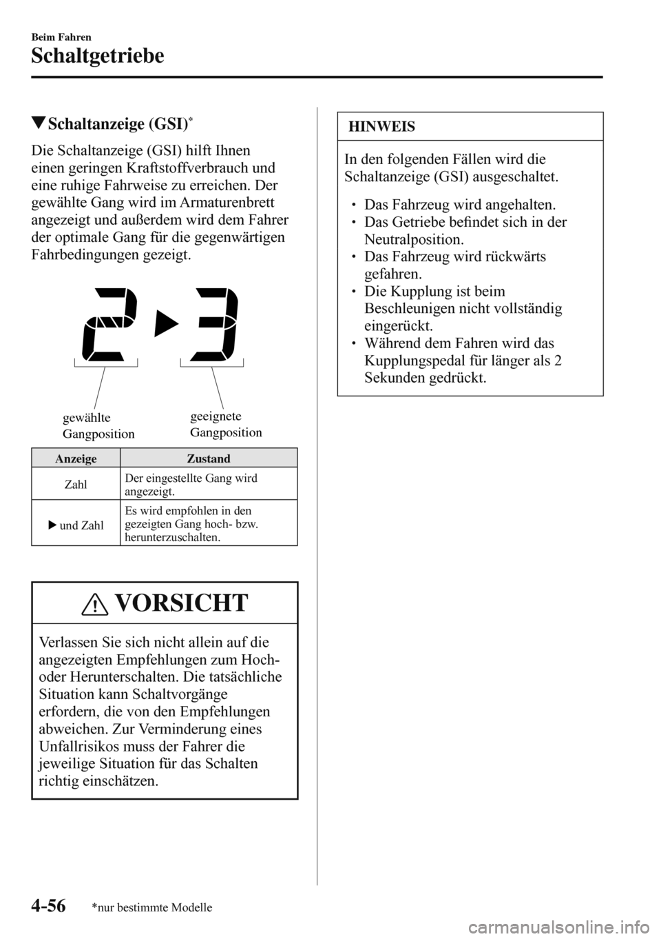 MAZDA MODEL 3 HATCHBACK 2016 Betriebsanleitung (in German) 4–56
Beim Fahren
Schaltgetriebe
*nur bestimmte Modelle
Schaltanzeige (GSI) *
Die Schaltanzeige (GSI) hilft Ihnen
einen geringen Kraftstoffverbrauch und
eine ruhige Fahrweise zu erreichen MAZDA MODEL 3 HATCHBACK 2016 Betriebsanleitung (in German) 4–56
Beim Fahren
Schaltgetriebe
*nur bestimmte Modelle
Schaltanzeige (GSI) *
Die Schaltanzeige (GSI) hilft Ihnen
einen geringen Kraftstoffverbrauch und
eine ruhige Fahrweise zu erreichen