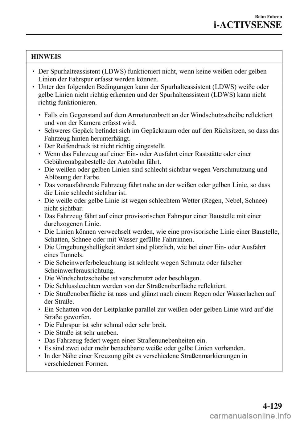 MAZDA MODEL 3 HATCHBACK 2016  Betriebsanleitung (in German) 4–129
Beim Fahren
i-ACTIVSENSE
 HINWEIS
� � ��  Der Spurhalteassistent (LDWS) funktioniert nicht, wenn keine weißen oder gelben 
Linien der Fahrspur erfasst werden können. 
� � ��  Unter den
