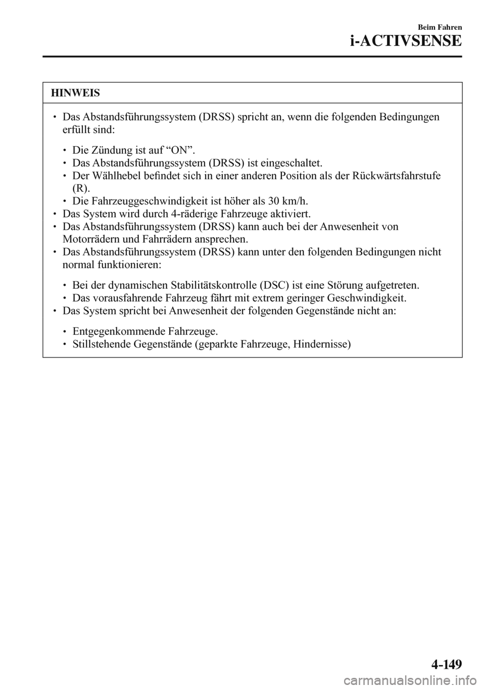 MAZDA MODEL 3 HATCHBACK 2016  Betriebsanleitung (in German) 4–149
Beim Fahren
i-ACTIVSENSE
 HINWEIS
� � ��  Das Abstandsführungssystem (DRSS) spricht an, wenn die folgenden Bedingungen 
erfüllt sind: 
 � �
�
�
� ��  Die Zündung ist auf “ON”.�