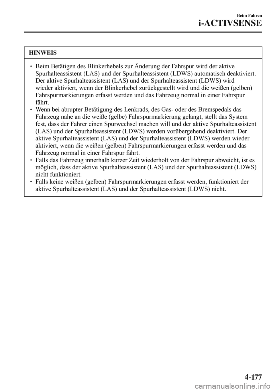 MAZDA MODEL 3 HATCHBACK 2016  Betriebsanleitung (in German) 4–17 7
Beim Fahren
i-ACTIVSENSE
 HINWEIS
� � ��  Beim Betätigen des Blinkerhebels zur Änderung der Fahrspur wird der aktive 
Spurhalteassistent (LAS) und der Spurhalteassistent (LDWS) automatis