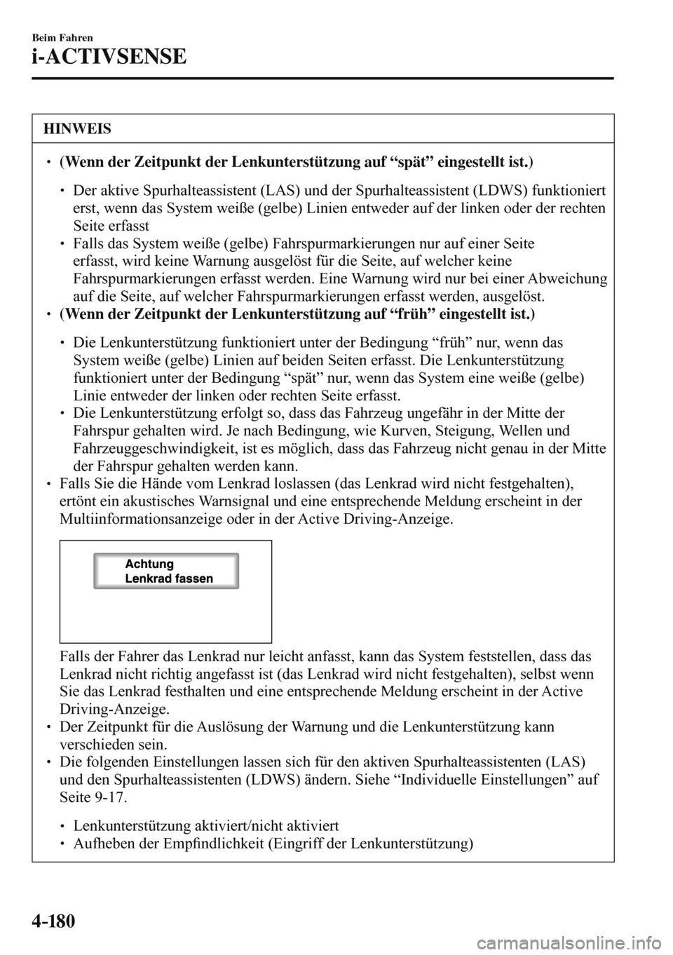 MAZDA MODEL 3 HATCHBACK 2016  Betriebsanleitung (in German) 4–18 0
Beim Fahren
i-ACTIVSENSE
 HINWEIS
� � ��  (Wenn der Zeitpunkt der Lenkunterstützung auf “spät” eingestellt ist.)   �
�
�
�
� ��  Der aktive Spurhalteassistent (LAS) und der Spu