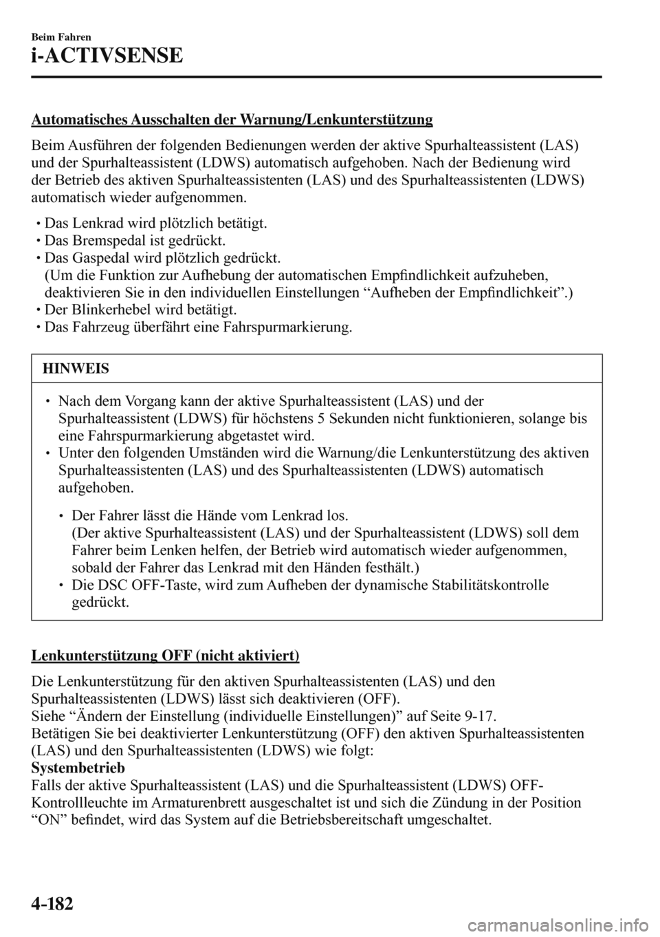 MAZDA MODEL 3 HATCHBACK 2016  Betriebsanleitung (in German) 4–182
Beim Fahren
i-ACTIVSENSE
  Automatisches  Ausschalten  der  Warnung/Lenkunterstützung
    Beim Ausführen der folgenden Bedienungen werden der aktive Spurhalteassistent (LAS) 
und der Spurhal