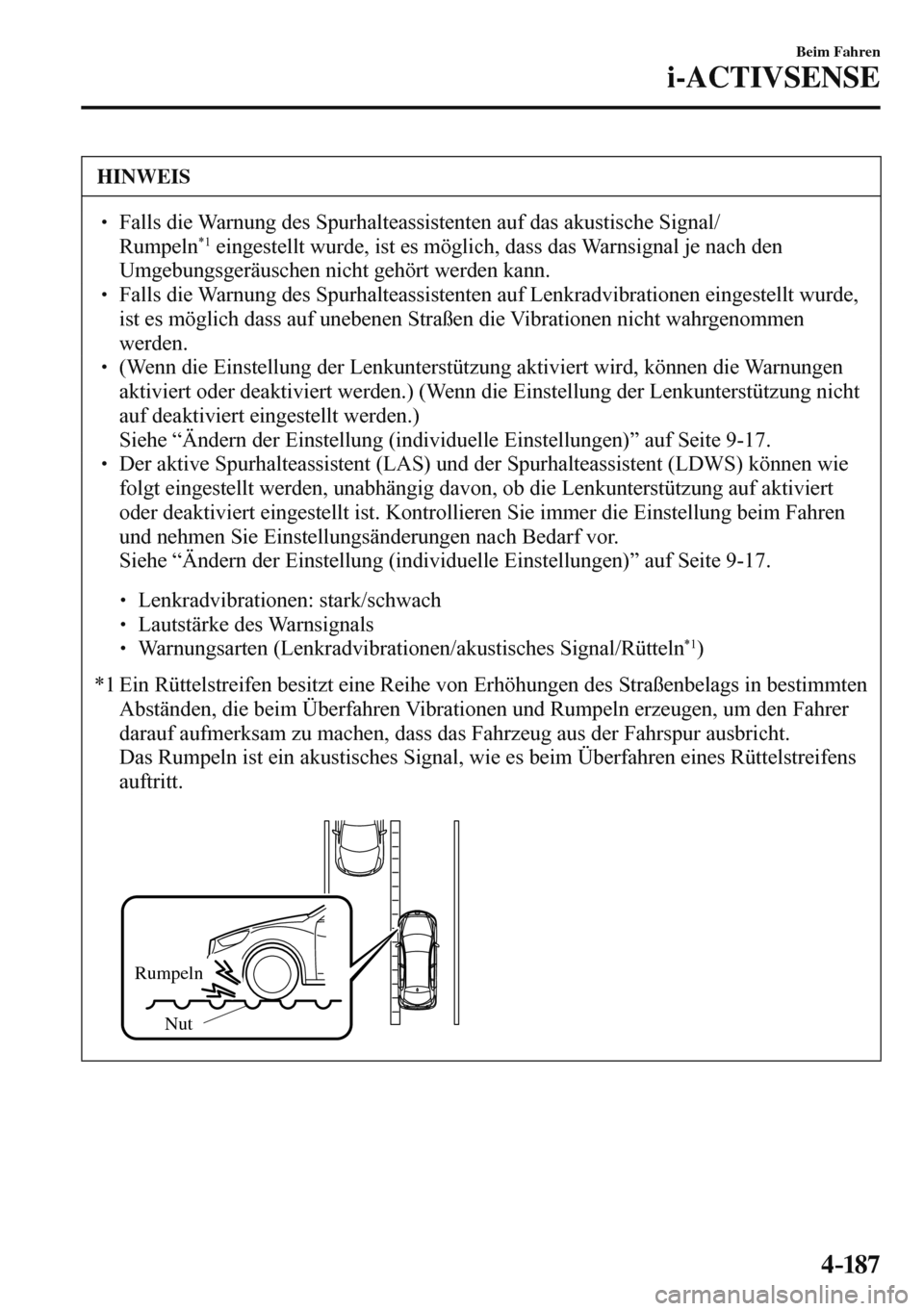 MAZDA MODEL 3 HATCHBACK 2016  Betriebsanleitung (in German) 4–187
Beim Fahren
i-ACTIVSENSE
 HINWEIS
� � ��  Falls die Warnung des Spurhalteassistenten auf das akustische Signal/
Rumpeln *1  eingestellt wurde, ist es möglich, dass das Warnsignal je nach d